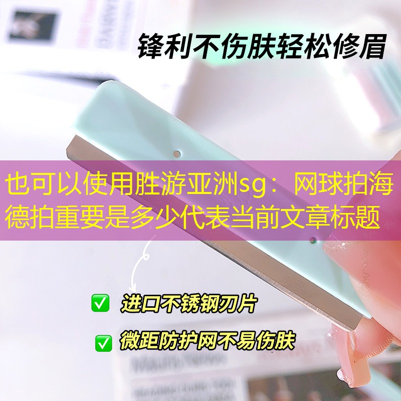 胜游亚洲sg：网球拍海德拍重要是多少